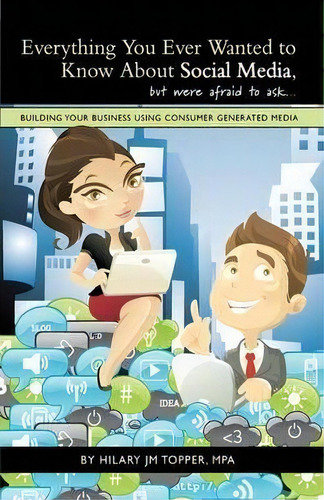 Everything You Ever Wanted To Know About Social Media, But Were Afraid To Ask..., De Hilary Jm Topper Mpa. Editorial Iuniverse, Tapa Dura En Inglés