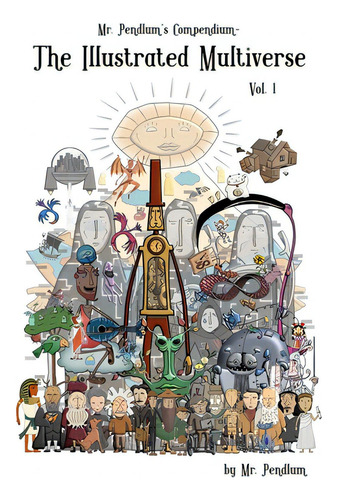 Mr. Pendlum's Compendium: The Illustrated Multiverse Vol. 1, De Pendlum. Mr. Pendulum's Compendium, Vol. 1. Editorial Blurb Inc, Tapa Dura En Inglés