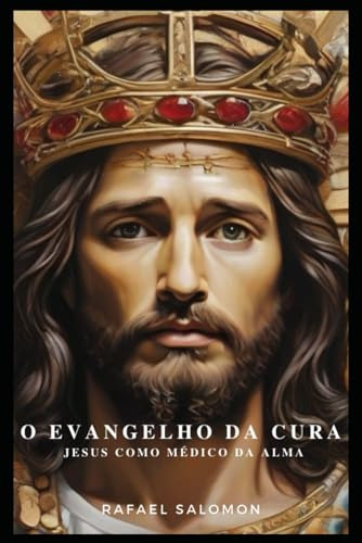 O Evangelho Da Cura: Jesus Como Médico Da Alma