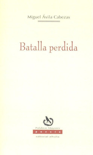 Batalla Perdida, De Ávila Cabezas, Miguel. Editorial Alhulia, S.l., Tapa Blanda En Español