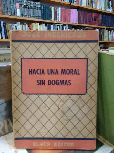 Hacia Una Moral Sin Dogmas - José Ingenieros - Filosofía