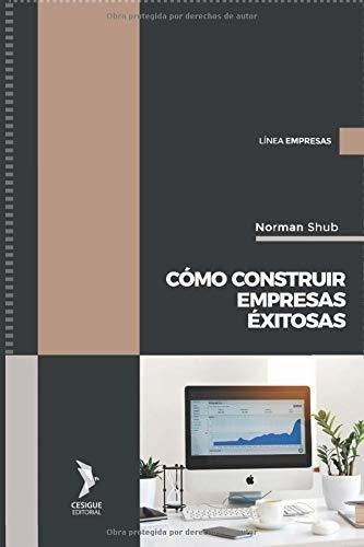 Libro : Como Construir Empresas Exitosas - Shub, Norman