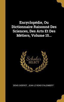 Encyclop Die, Ou Dictionnaire Raisonn Des Sciences, Des A...