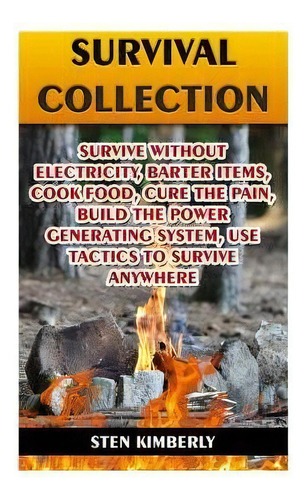 Survival Collection : Survive Without Electricity, Barter Items, Cook Food, Cure The Pain, Build ..., De Sten Kimberly. Editorial Createspace Independent Publishing Platform, Tapa Blanda En Inglés