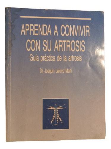 Aprenda A Convivir Con Su Artrosis. Dr. Joaquin Latorre Mart