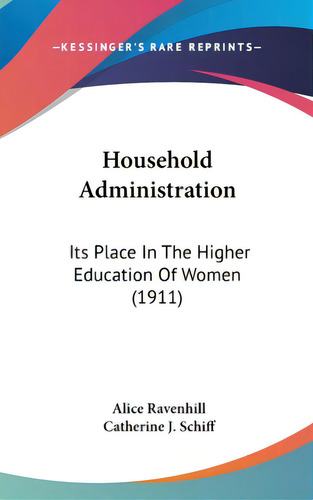 Household Administration: Its Place In The Higher Education Of Women (1911), De Ravenhill, Alice. Editorial Kessinger Pub Llc, Tapa Dura En Inglés