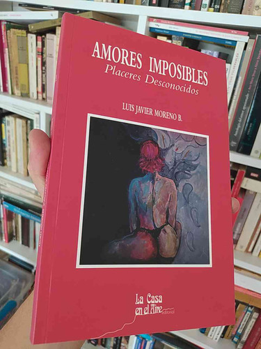 Amores Imposibles Placeres Desconocidos Luis Javier Moreno B