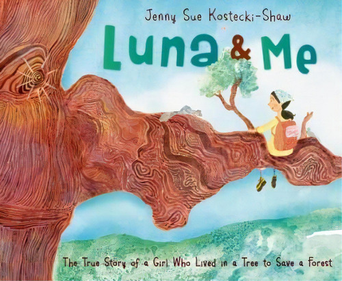 Luna & Me : The True Story Of A Girl Who Lived In A Tree To Save A Forest, De Jenny Sue Kostecki-shaw. Editorial Henry Holt & Company, Tapa Dura En Inglés, 2015