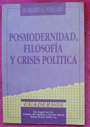 Posmodernidad Filosofia Y Crisis Politica Roberto A. Follari