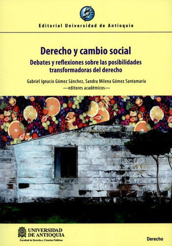 Derecho Y Cambio Social Debates Y Reflexiones Sobre Las Posibilidades Transformadoras Del Derecho, De Gómez Sánchez, Gabriel Ignacio. Editorial Universidad De Antioquia En Español