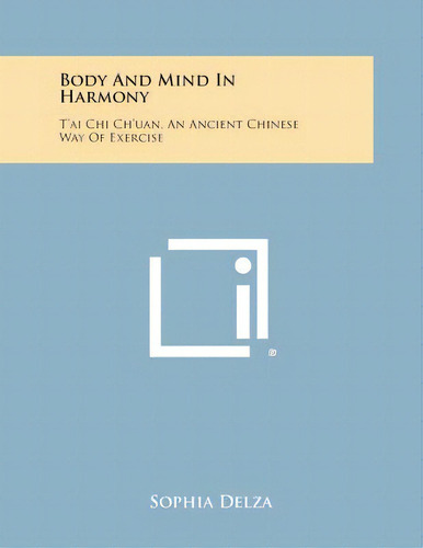 Body And Mind In Harmony: T'ai Chi Ch'uan, An Ancient Chinese Way Of Exercise, De Delza, Sophia. Editorial Literary Licensing Llc, Tapa Blanda En Inglés