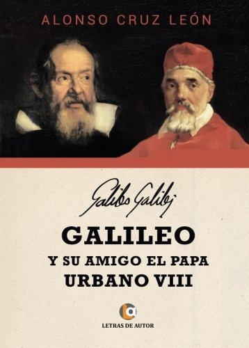 Libro : Galileo Y Su Amigo El Papa Urbano Viii  - Alonso ...