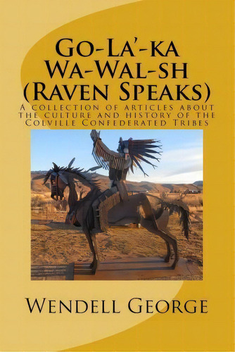 Go-la'-ka Wa-wal-sh (raven Speaks) : A Collection Of Articles About The Culture And History Of Th..., De Wendell George. Editorial Createspace Independent Publishing Platform, Tapa Blanda En Inglés