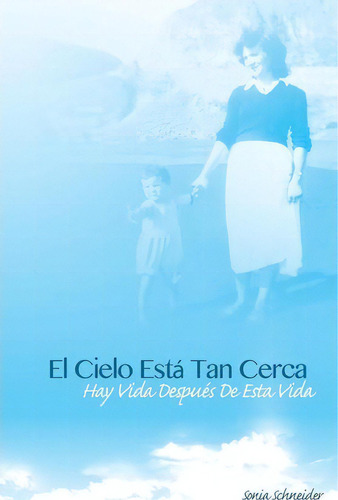 El Cielo Esta Tan Cerca, De Sonia Schneider. Editorial Createspace Independent Publishing Platform, Tapa Blanda En Español