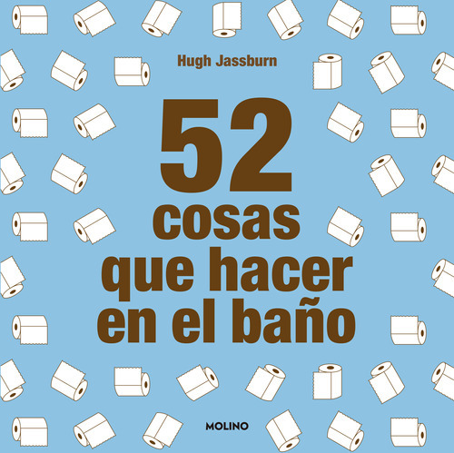 52 Cosas Que Hacer En El Baño, De Hugh Jassburn., Vol. 1.0. Editorial Molino, Tapa Blanda, Edición 1.0 En Español, 2023