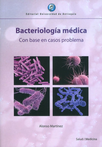 Bacteriología Médica Con Base En Casos Problema, De Alonso Martínez. Editorial U. De Antioquia, Tapa Blanda, Edición 2016 En Español