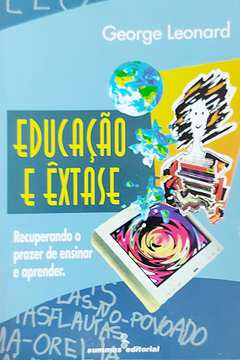 Livro Educação E Êxtase: Recuperando O Prazer De Ensinar E Aprender - George Leonard [1998]