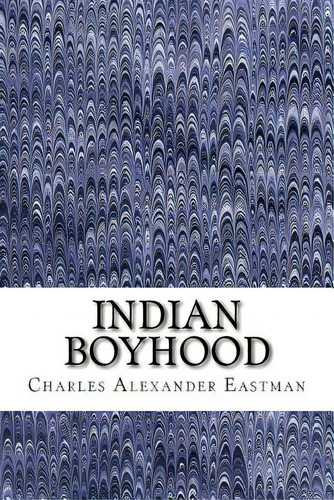 Indian Boyhood: (charles Alexander Eastman Classics Collection), De Alexander Eastman, Charles. Editorial Createspace, Tapa Blanda En Inglés
