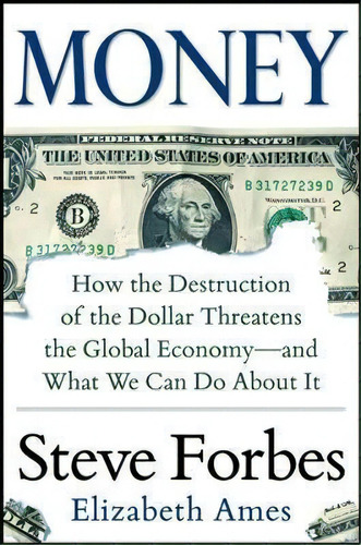 Money: How The Destruction Of The Dollar Threatens The Global Economy - And What We Can Do About It, De Steve Forbes. Editorial Mcgraw-hill Education - Europe, Tapa Dura En Inglés, 2014