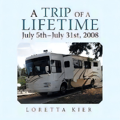 A Trip Of A Lifetime July 5th-july 31st, 2008, De Loretta Kier. Editorial Authorhouse, Tapa Blanda En Inglés