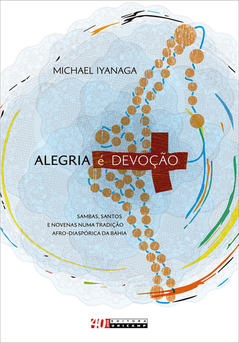 Alegria É Devoção: Sambas, Santos E Novenas Numa Tradiç: Sambas, Santos E Venas Numa Tradição Afro-diaspórica Da Bahia, De Iyanaga Michael., Vol. 1. Editorial Unicamp, Capa Mole Em Português