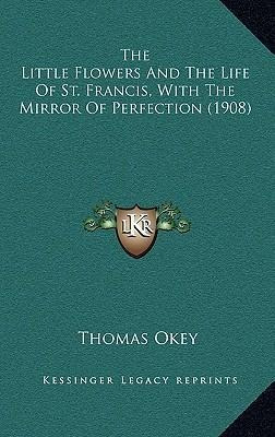 The Little Flowers And The Life Of St. Francis, With The ...