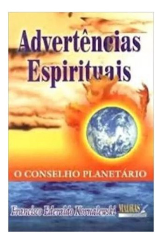 Livro Advertências Espirituais - O Conselho Planetário - Francisco Ederaldo Kornalewski