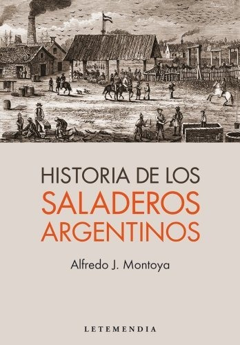 Historia De Los Saladeros Argentinos, De Montoya. Serie Abc, Vol. Abc. Editorial Letemendia, Tapa Blanda, Edición Abc En Español, 1