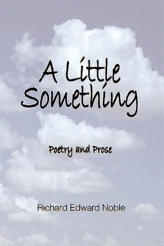 A Little Something: Poetry And Prose, De Noble, Richard Edward. Editorial Createspace, Tapa Blanda En Inglés