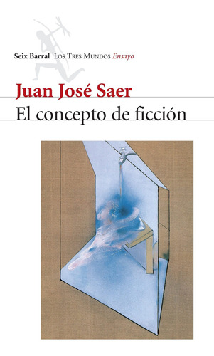Concepto De Ficción De Juan José Saer - Seix Barral