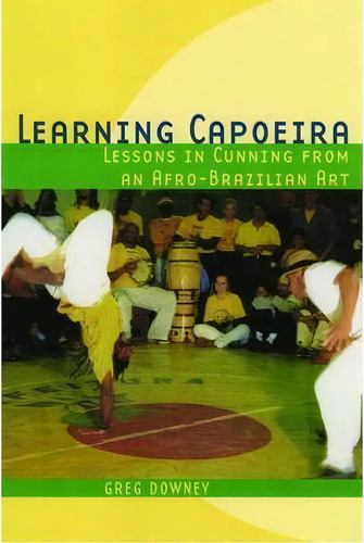 Learning Capoeira : Lessons In Cunning From An Afro-brazilian Art, De Greg Downey. Editorial Oxford University Press Inc, Tapa Blanda En Inglés