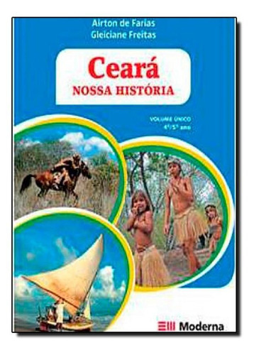 Ceará: Nossa História, De Airton De Farias. Editora Moderna (didaticos), Capa Mole Em Português