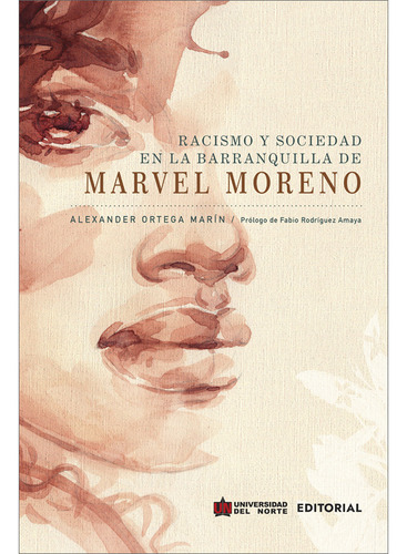 Racismo Y Sociedad En La Barranquilla De Marvel Moreno, De Alexander Ortega Marín. Serie 9587892949, Vol. 1. Editorial U. Del Norte Editorial, Tapa Blanda, Edición 2021 En Español, 2021