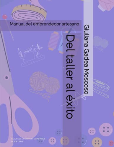 Del Taller Al Exito: Manual Del Emprendedor Artesano
