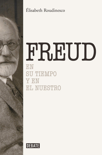 Sigmund Freud ( Libro Original ), De Elisabeth Roudinesco, Oscar Horacio Pons, Elisabeth Roudinesco, Oscar Horacio Pons. Editorial Debate En Español