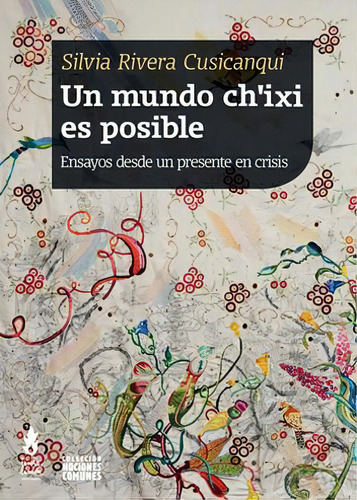 Un mundo ch'ixi es posible: Ensayos desde un presente en crisis, de Rivera Cusicanqui, Silvia. Editorial Tinta Limón, tapa blanda en español, 2018