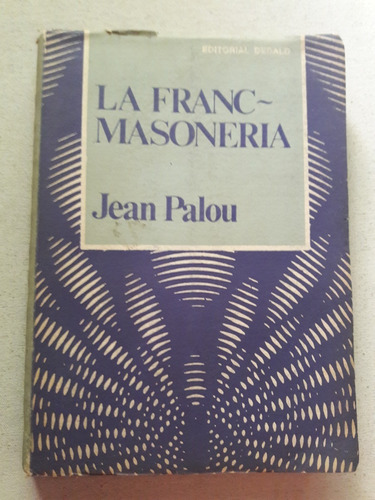 La Francmasoneria - Jean Palou - Editorial Dedalo Bs As 1975