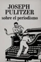 Comprar Sobre El Periodismo - Pulitzer Joseph