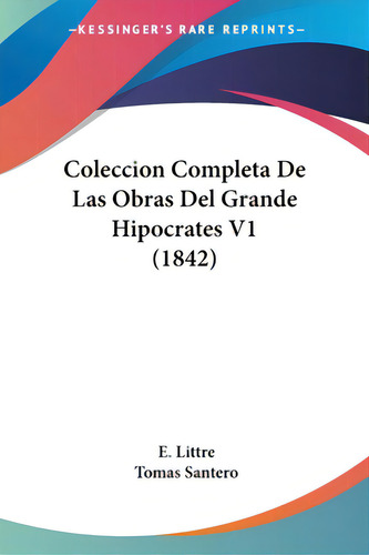 Coleccion Completa De Las Obras Del Grande Hipocrates V1 (1842), De Littre, E.., Vol. 1. Editorial Kessinger Pub Llc, Tapa Blanda En Español, 1842