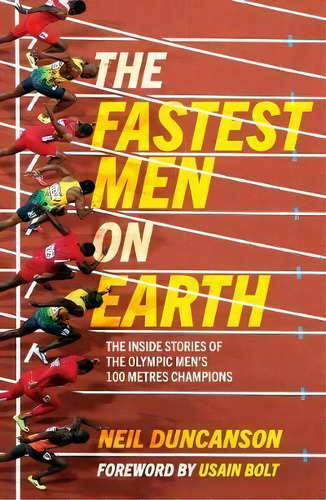 The Fastest Men On Earth : The Inside Stories Of The Olympic Men's 100m Champions, De Neil Duncanson. Editorial Welbeck Publishing Group, Tapa Blanda En Inglés