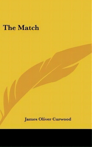 The Match, De James Oliver Curwood. Editorial Kessinger Publishing, Tapa Dura En Inglés