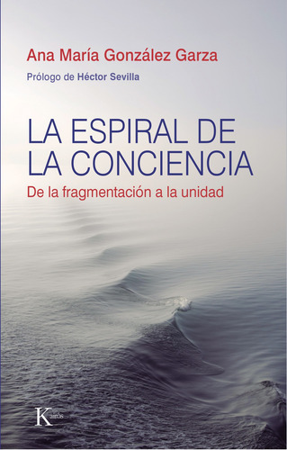 La espiral de la conciencia: De la fragmentación a la unidad, de GONZALEZ GARZA ANA MARIA. Editorial Editorial Kairos, tapa blanda en español, 2022
