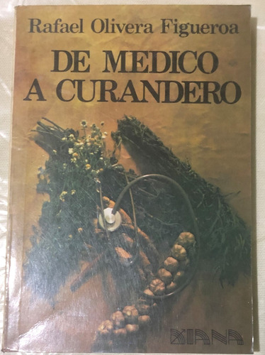 De Médico A Curandero -  Rafael Olivera Figueroa