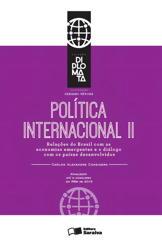 Política Internacional: Tomo II - 1ª Edição 2016: Relações do Brasil com as economias emergentes e o diálogo com os países desenvolvidos, de sidera, Carlos Alexandre Fernandes. Editorial Saraiva Jur - Sob Demanda, capa mole em português, 2016