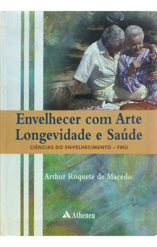 Envelhecer Com Arte, Longevidade E Saúde, De Artur Roquete Macedo. Editora Editora Atheneu Em Português