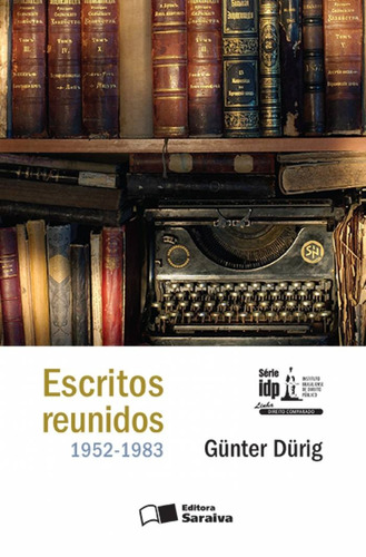 Escritos reunidos 1952-1983 - 1ª edição de 2016, de Durig, Gunter. Série Série IDP - Linha direito comparado Editora Saraiva Educação S. A., capa mole em português, 2016