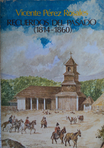 Recuerdos Del Pasado (1814 - 1860) - Vicente Pérez Rosales.