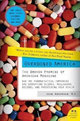 Overdosed America : The Broken Promise Of American Medicine