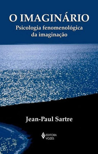 O Imaginário: Psicologia Fenomenológica Da Imaginação, De Sartre, Jean-paul. Editora Vozes, Capa Mole Em Português
