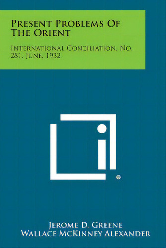 Present Problems Of The Orient: International Conciliation, No. 281, June, 1932, De Greene, Jerome D.. Editorial Literary Licensing Llc, Tapa Blanda En Inglés